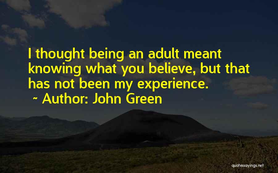 John Green Quotes: I Thought Being An Adult Meant Knowing What You Believe, But That Has Not Been My Experience.