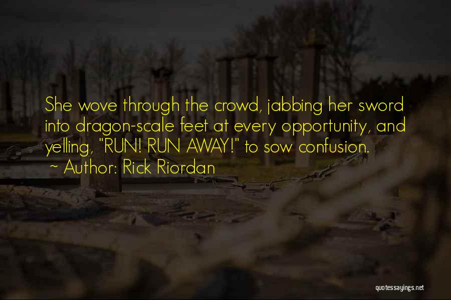 Rick Riordan Quotes: She Wove Through The Crowd, Jabbing Her Sword Into Dragon-scale Feet At Every Opportunity, And Yelling, Run! Run Away! To