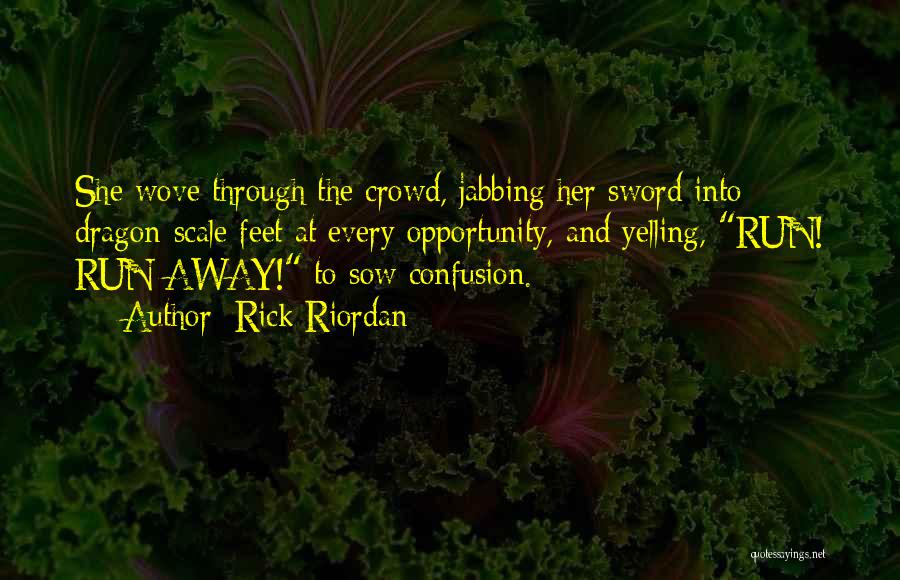 Rick Riordan Quotes: She Wove Through The Crowd, Jabbing Her Sword Into Dragon-scale Feet At Every Opportunity, And Yelling, Run! Run Away! To