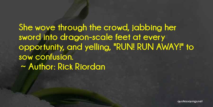 Rick Riordan Quotes: She Wove Through The Crowd, Jabbing Her Sword Into Dragon-scale Feet At Every Opportunity, And Yelling, Run! Run Away! To