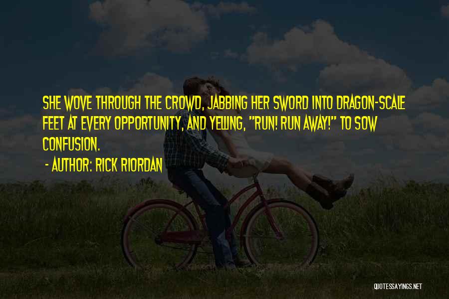 Rick Riordan Quotes: She Wove Through The Crowd, Jabbing Her Sword Into Dragon-scale Feet At Every Opportunity, And Yelling, Run! Run Away! To