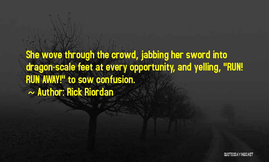 Rick Riordan Quotes: She Wove Through The Crowd, Jabbing Her Sword Into Dragon-scale Feet At Every Opportunity, And Yelling, Run! Run Away! To