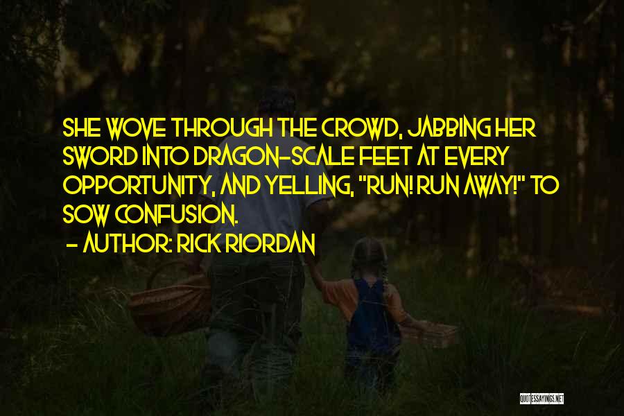 Rick Riordan Quotes: She Wove Through The Crowd, Jabbing Her Sword Into Dragon-scale Feet At Every Opportunity, And Yelling, Run! Run Away! To