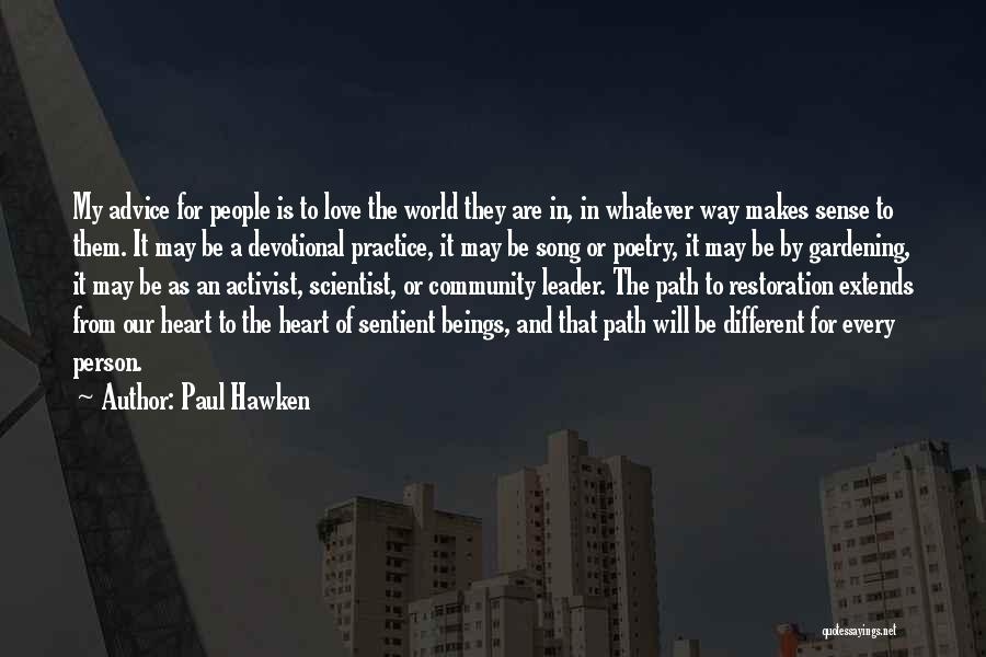 Paul Hawken Quotes: My Advice For People Is To Love The World They Are In, In Whatever Way Makes Sense To Them. It
