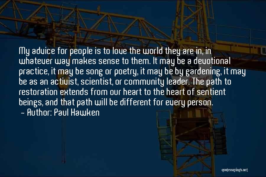 Paul Hawken Quotes: My Advice For People Is To Love The World They Are In, In Whatever Way Makes Sense To Them. It