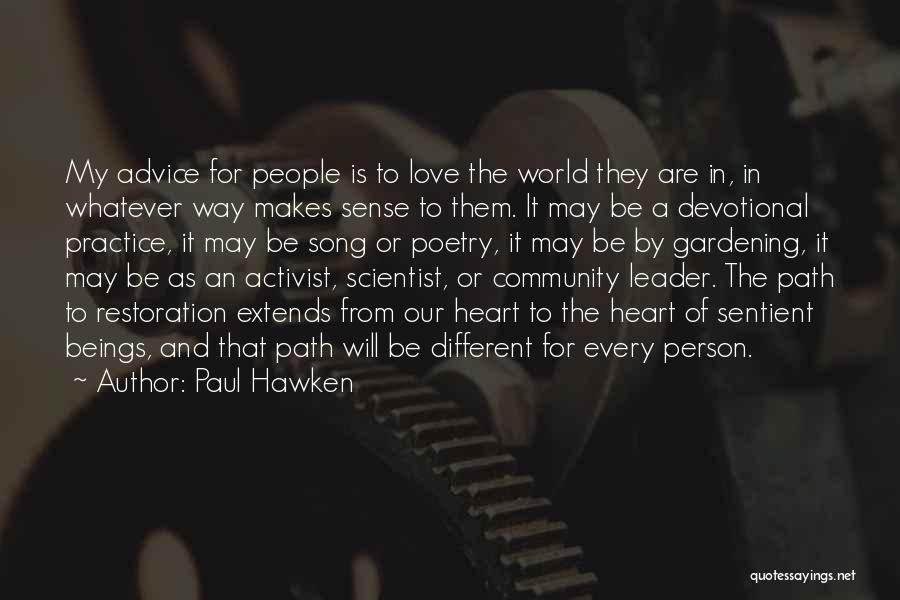 Paul Hawken Quotes: My Advice For People Is To Love The World They Are In, In Whatever Way Makes Sense To Them. It