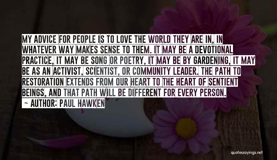 Paul Hawken Quotes: My Advice For People Is To Love The World They Are In, In Whatever Way Makes Sense To Them. It