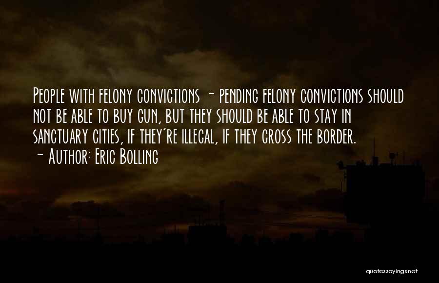 Eric Bolling Quotes: People With Felony Convictions - Pending Felony Convictions Should Not Be Able To Buy Gun, But They Should Be Able