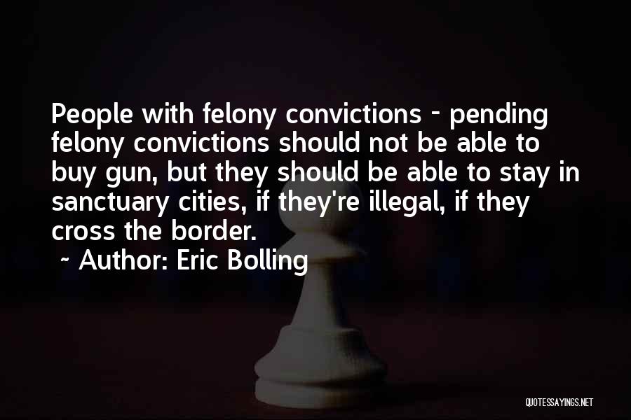 Eric Bolling Quotes: People With Felony Convictions - Pending Felony Convictions Should Not Be Able To Buy Gun, But They Should Be Able