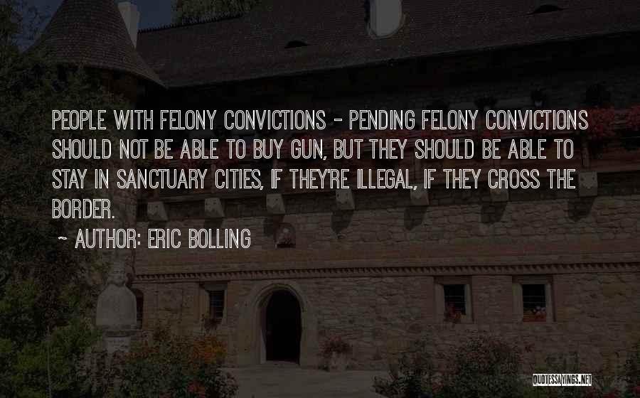 Eric Bolling Quotes: People With Felony Convictions - Pending Felony Convictions Should Not Be Able To Buy Gun, But They Should Be Able