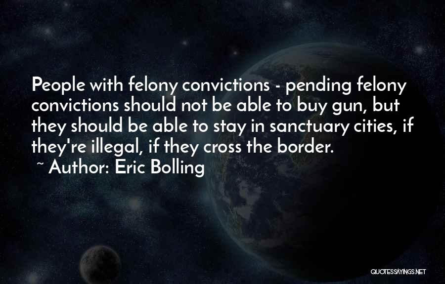 Eric Bolling Quotes: People With Felony Convictions - Pending Felony Convictions Should Not Be Able To Buy Gun, But They Should Be Able