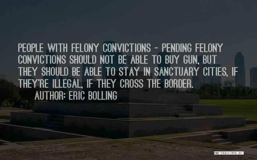 Eric Bolling Quotes: People With Felony Convictions - Pending Felony Convictions Should Not Be Able To Buy Gun, But They Should Be Able