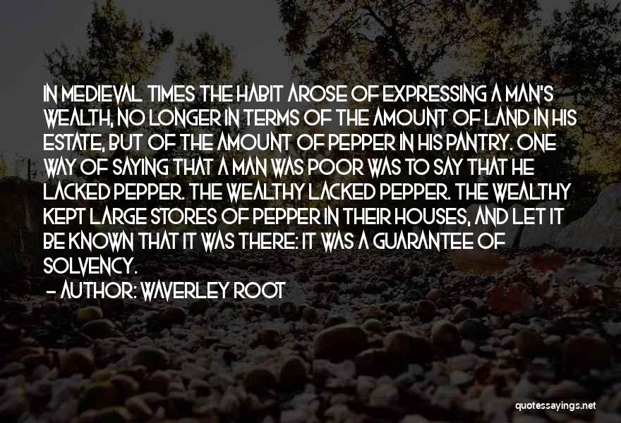 Waverley Root Quotes: In Medieval Times The Habit Arose Of Expressing A Man's Wealth, No Longer In Terms Of The Amount Of Land