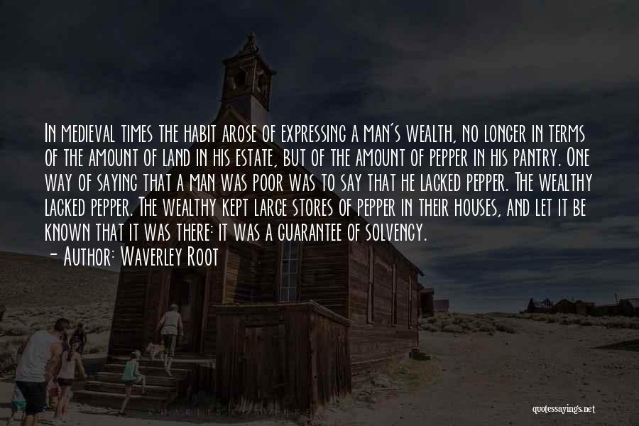 Waverley Root Quotes: In Medieval Times The Habit Arose Of Expressing A Man's Wealth, No Longer In Terms Of The Amount Of Land