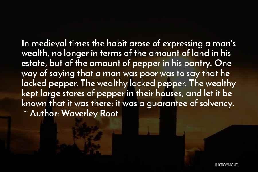 Waverley Root Quotes: In Medieval Times The Habit Arose Of Expressing A Man's Wealth, No Longer In Terms Of The Amount Of Land