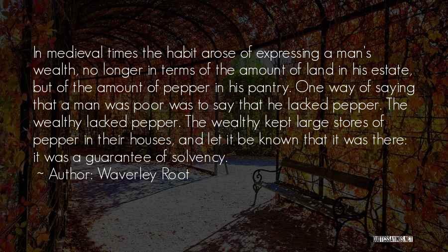 Waverley Root Quotes: In Medieval Times The Habit Arose Of Expressing A Man's Wealth, No Longer In Terms Of The Amount Of Land