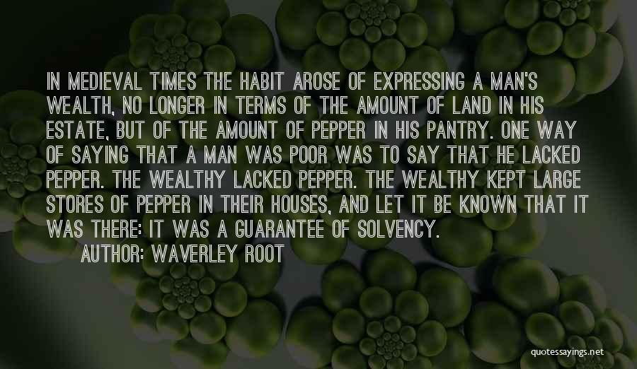 Waverley Root Quotes: In Medieval Times The Habit Arose Of Expressing A Man's Wealth, No Longer In Terms Of The Amount Of Land