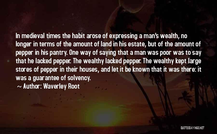 Waverley Root Quotes: In Medieval Times The Habit Arose Of Expressing A Man's Wealth, No Longer In Terms Of The Amount Of Land