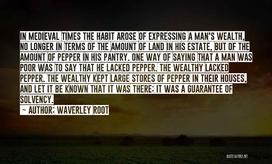 Waverley Root Quotes: In Medieval Times The Habit Arose Of Expressing A Man's Wealth, No Longer In Terms Of The Amount Of Land