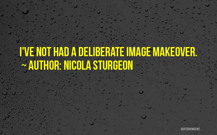 Nicola Sturgeon Quotes: I've Not Had A Deliberate Image Makeover.