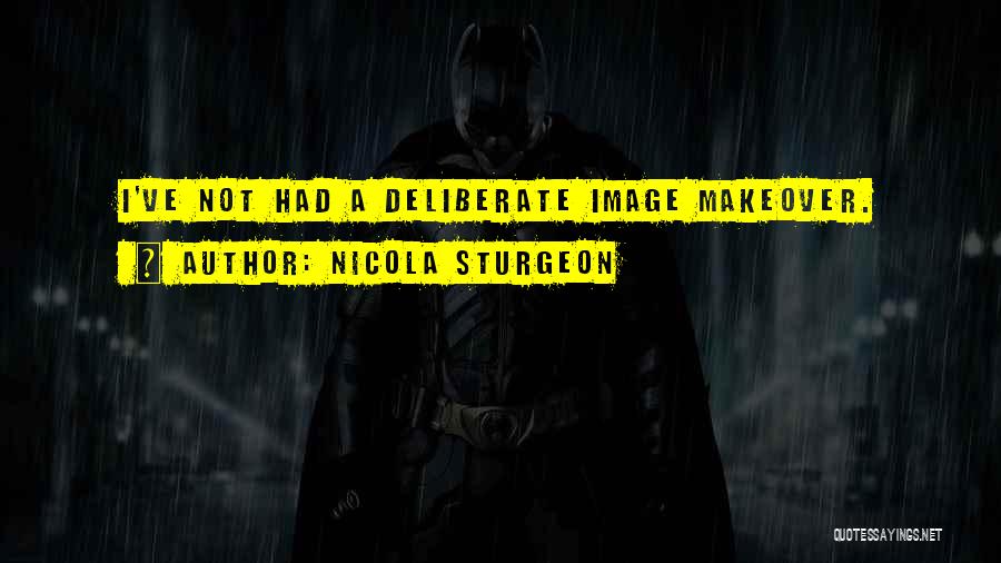 Nicola Sturgeon Quotes: I've Not Had A Deliberate Image Makeover.