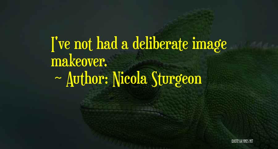 Nicola Sturgeon Quotes: I've Not Had A Deliberate Image Makeover.