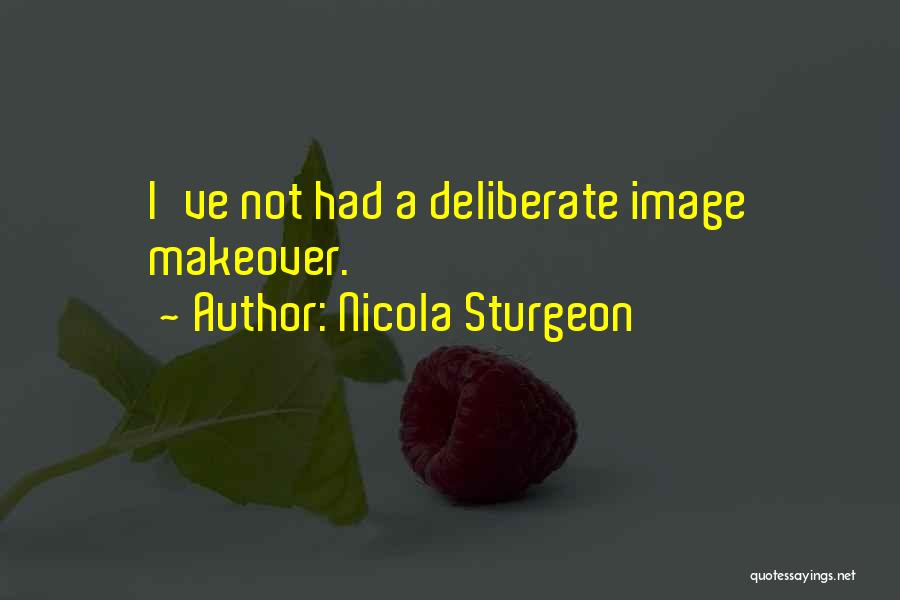 Nicola Sturgeon Quotes: I've Not Had A Deliberate Image Makeover.