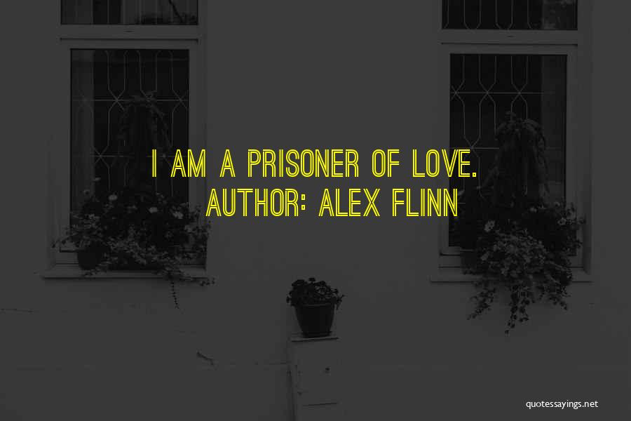 Alex Flinn Quotes: I Am A Prisoner Of Love.