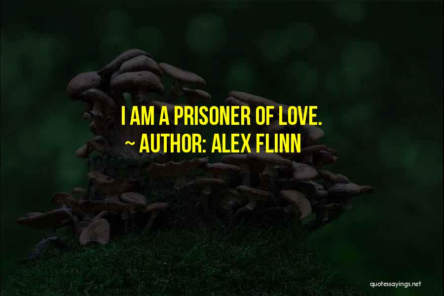Alex Flinn Quotes: I Am A Prisoner Of Love.
