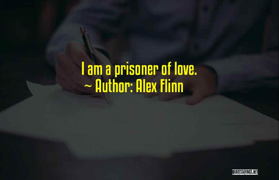 Alex Flinn Quotes: I Am A Prisoner Of Love.