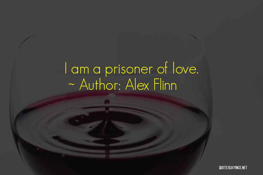 Alex Flinn Quotes: I Am A Prisoner Of Love.