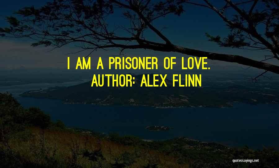 Alex Flinn Quotes: I Am A Prisoner Of Love.