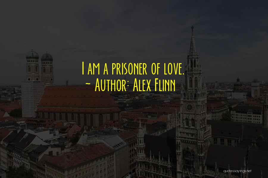 Alex Flinn Quotes: I Am A Prisoner Of Love.