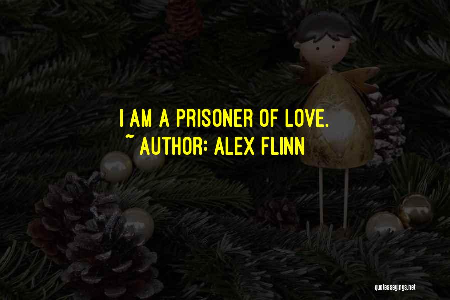 Alex Flinn Quotes: I Am A Prisoner Of Love.