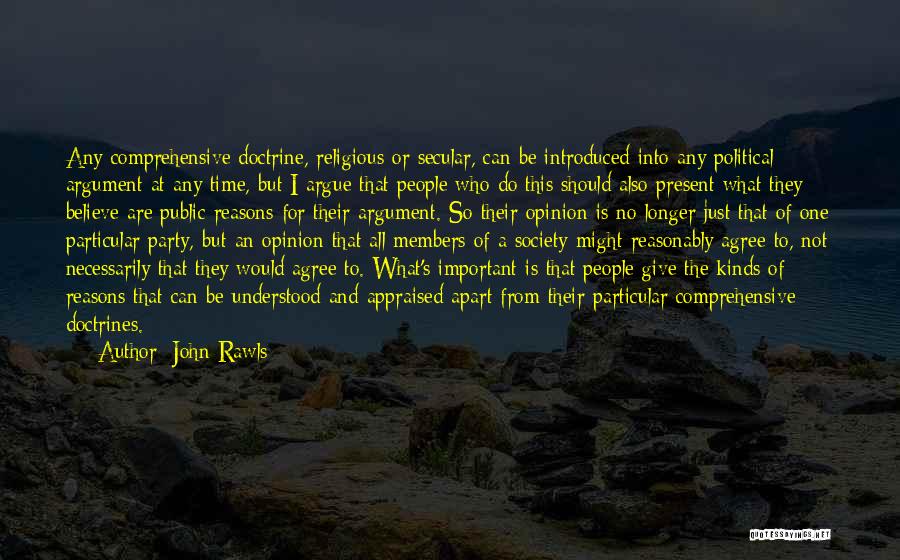 John Rawls Quotes: Any Comprehensive Doctrine, Religious Or Secular, Can Be Introduced Into Any Political Argument At Any Time, But I Argue That