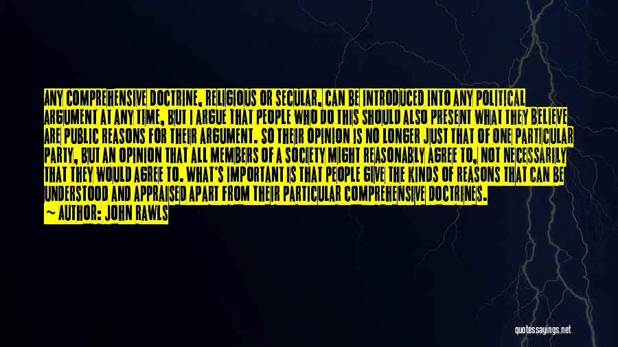 John Rawls Quotes: Any Comprehensive Doctrine, Religious Or Secular, Can Be Introduced Into Any Political Argument At Any Time, But I Argue That