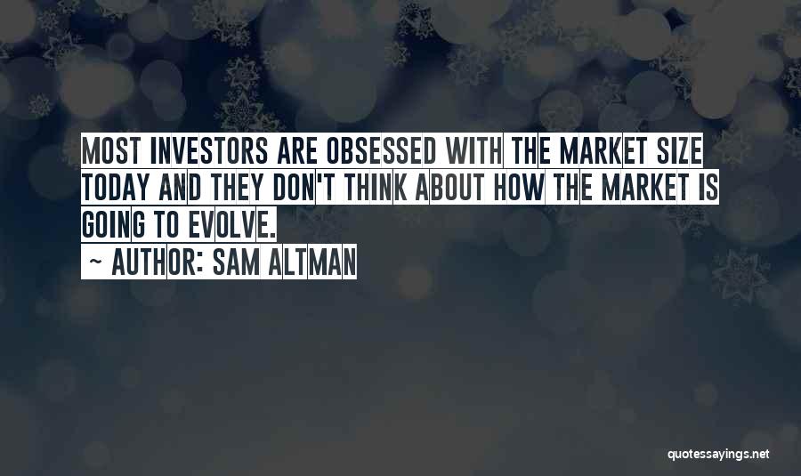 Sam Altman Quotes: Most Investors Are Obsessed With The Market Size Today And They Don't Think About How The Market Is Going To