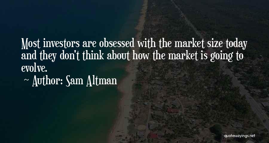 Sam Altman Quotes: Most Investors Are Obsessed With The Market Size Today And They Don't Think About How The Market Is Going To