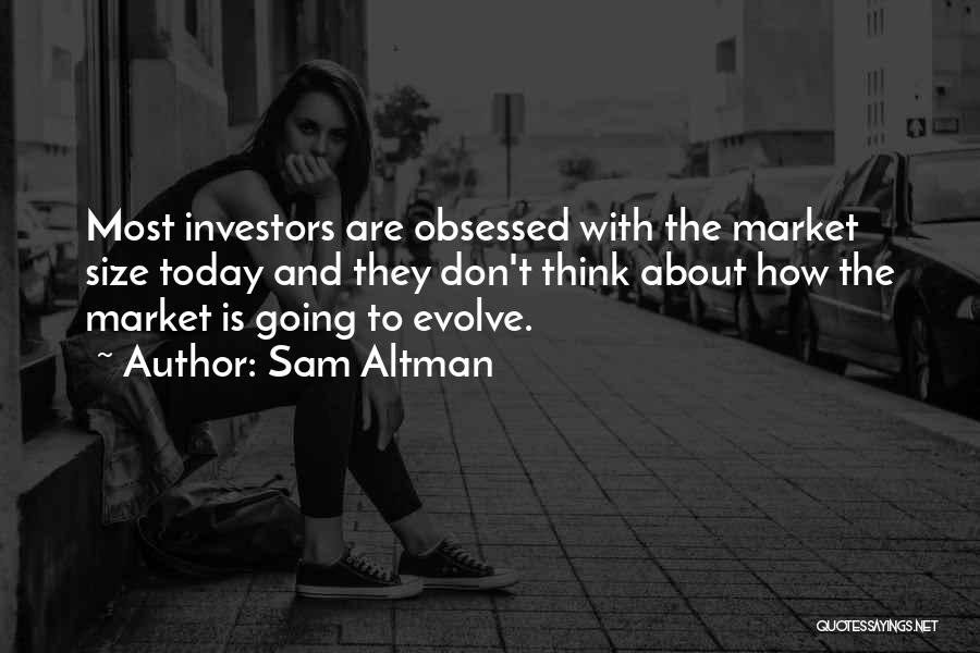 Sam Altman Quotes: Most Investors Are Obsessed With The Market Size Today And They Don't Think About How The Market Is Going To