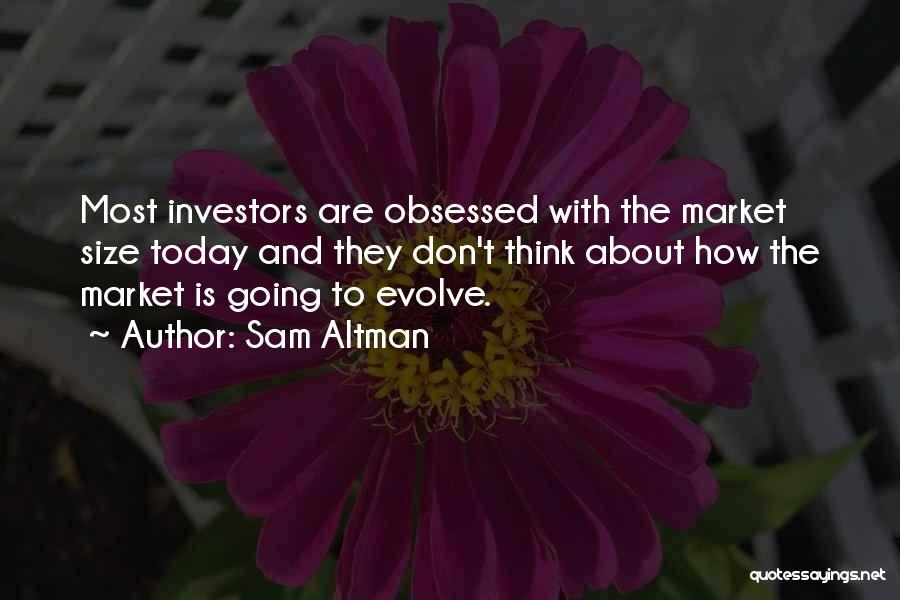 Sam Altman Quotes: Most Investors Are Obsessed With The Market Size Today And They Don't Think About How The Market Is Going To