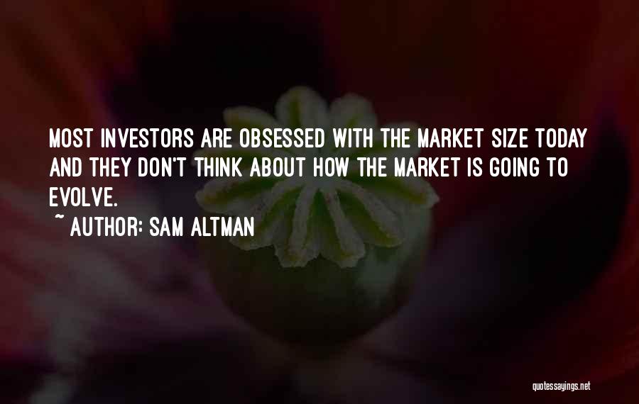 Sam Altman Quotes: Most Investors Are Obsessed With The Market Size Today And They Don't Think About How The Market Is Going To