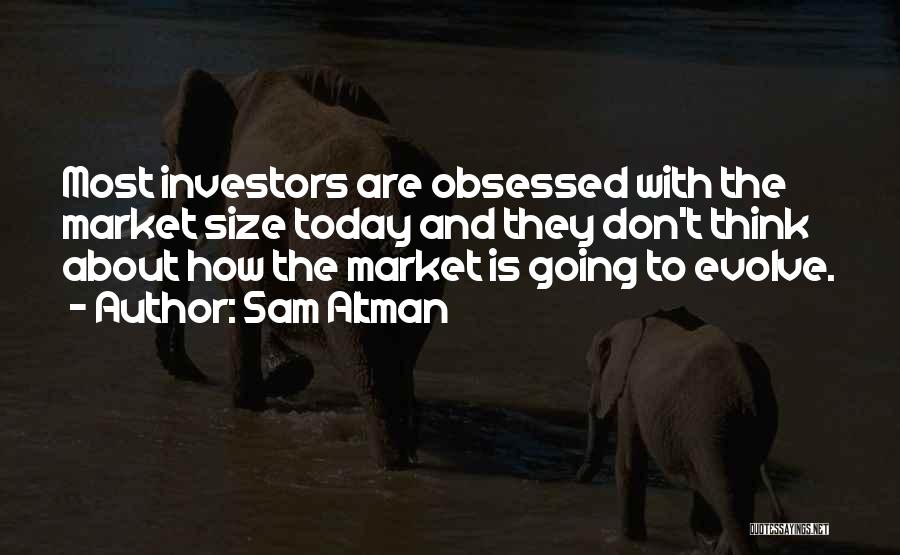 Sam Altman Quotes: Most Investors Are Obsessed With The Market Size Today And They Don't Think About How The Market Is Going To