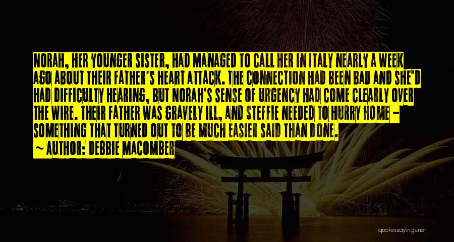 Debbie Macomber Quotes: Norah, Her Younger Sister, Had Managed To Call Her In Italy Nearly A Week Ago About Their Father's Heart Attack.