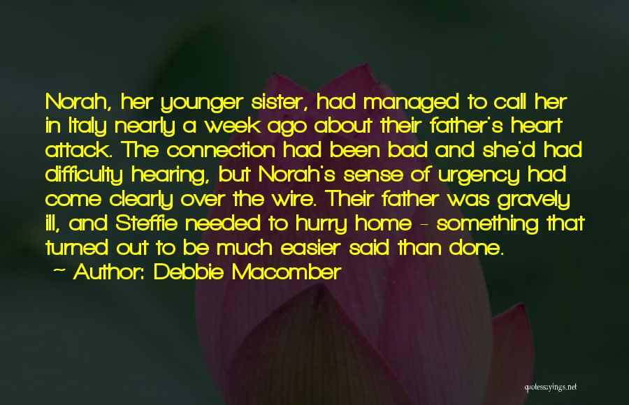 Debbie Macomber Quotes: Norah, Her Younger Sister, Had Managed To Call Her In Italy Nearly A Week Ago About Their Father's Heart Attack.