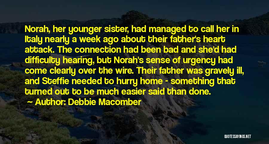 Debbie Macomber Quotes: Norah, Her Younger Sister, Had Managed To Call Her In Italy Nearly A Week Ago About Their Father's Heart Attack.