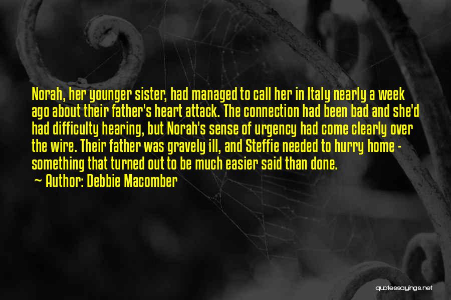 Debbie Macomber Quotes: Norah, Her Younger Sister, Had Managed To Call Her In Italy Nearly A Week Ago About Their Father's Heart Attack.