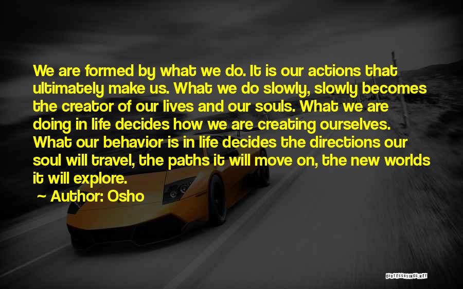 Osho Quotes: We Are Formed By What We Do. It Is Our Actions That Ultimately Make Us. What We Do Slowly, Slowly