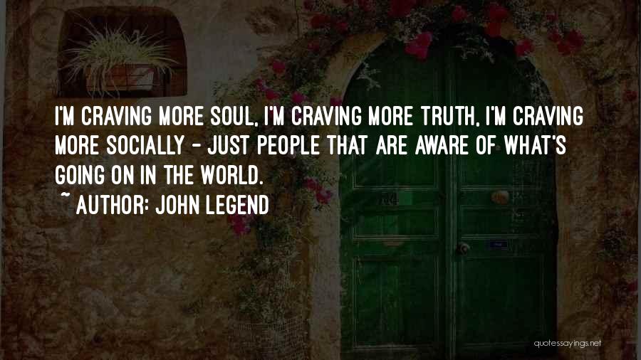 John Legend Quotes: I'm Craving More Soul, I'm Craving More Truth, I'm Craving More Socially - Just People That Are Aware Of What's