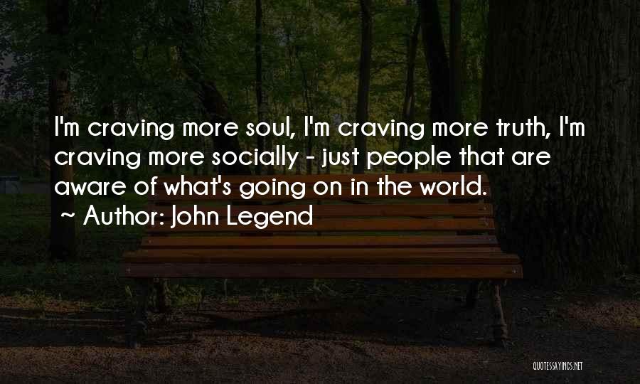 John Legend Quotes: I'm Craving More Soul, I'm Craving More Truth, I'm Craving More Socially - Just People That Are Aware Of What's