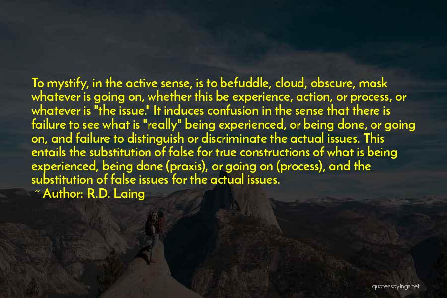 R.D. Laing Quotes: To Mystify, In The Active Sense, Is To Befuddle, Cloud, Obscure, Mask Whatever Is Going On, Whether This Be Experience,